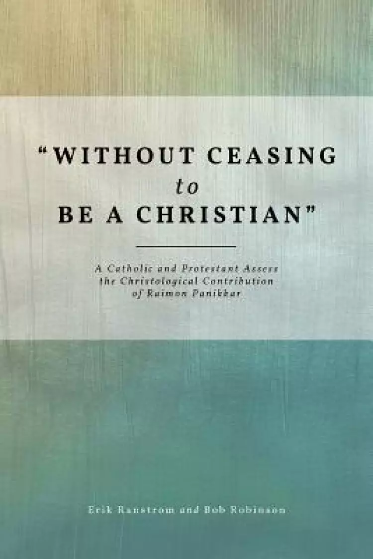 Without Ceasing to Be a Christian: A Catholic and Protestant Assess the Christological Contribution of Raimon Panikkar