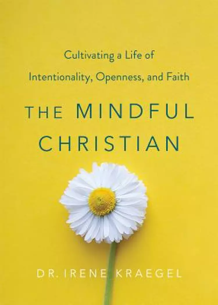 The Mindful Christian: Cultivating a Life of Intentionality, Openness, and Faith