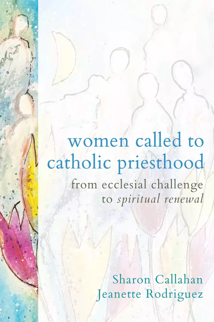 Women Called to Catholic Priesthood: From Ecclesial Challenge to Spiritual Renewal