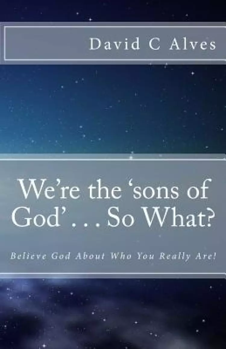 We're The 'sons Of God' . . . So What?