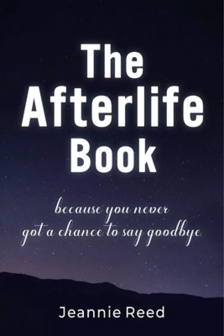 The Afterlife Book: Because You Never Got a Chance to Say Goodbye