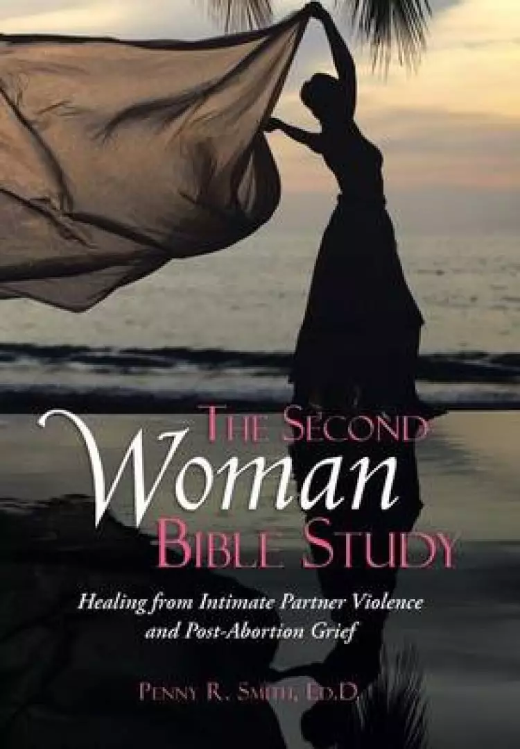 The Second Woman Bible Study: Healing from Intimate Partner Violence and Post-Abortion Grief