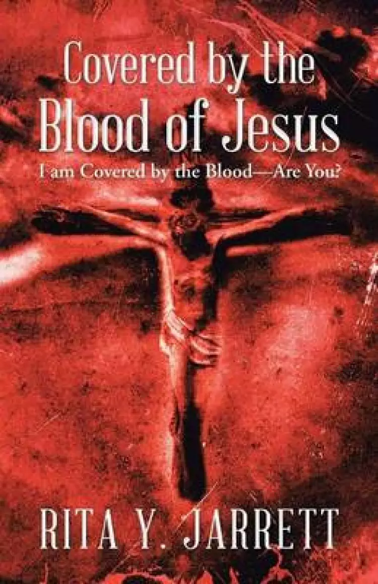 Covered by the Blood of Jesus: I Am Covered by the Blood-Are You?
