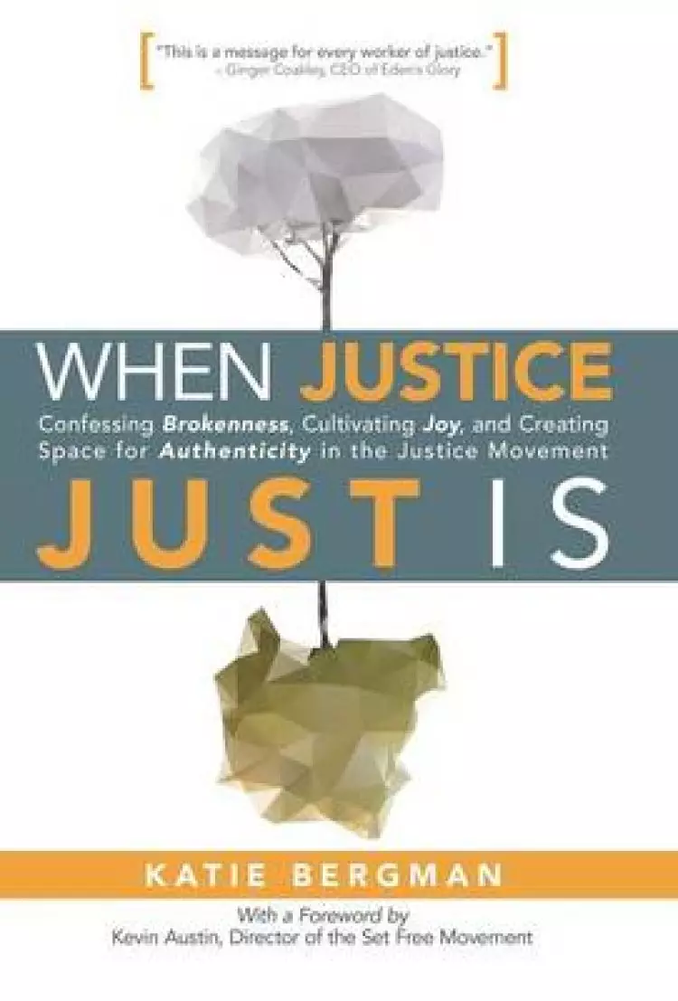 When Justice Just Is: Confessing Brokenness, Cultivating Joy, and Creating Space for Authenticity in the Justice Movement