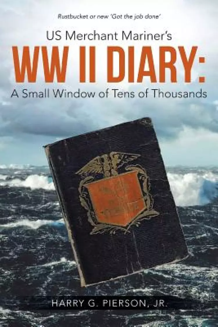 Us Merchant Mariner's WW II Diary: A Small Window of Tens of Thousands