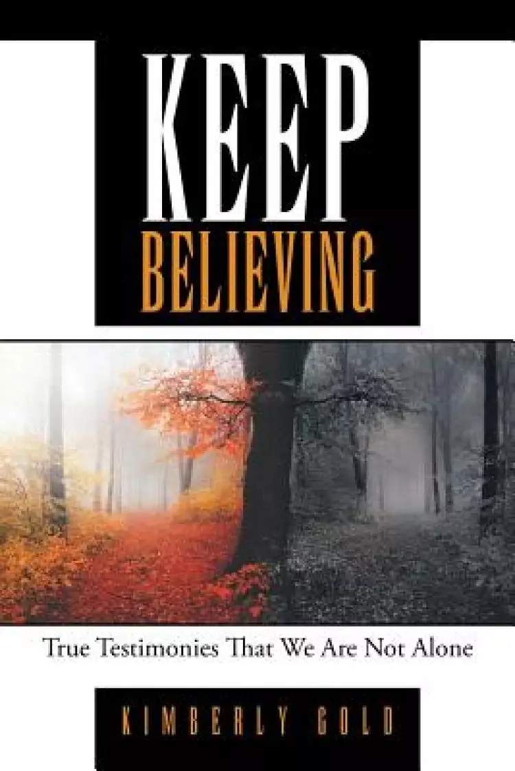 Keep Believing: True Testimonies That We Are Not Alone