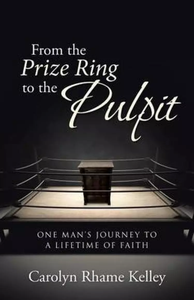 From the Prize Ring to the Pulpit: One Man's Journey to a Lifetime of Faith