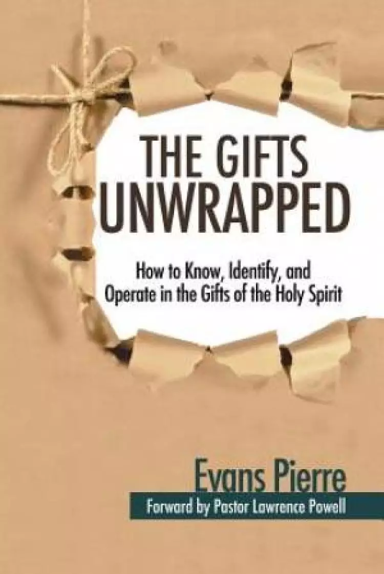 The Gifts Unwrapped: How to Know, Identify, And Operate in the Gifts of the Holy Spirit