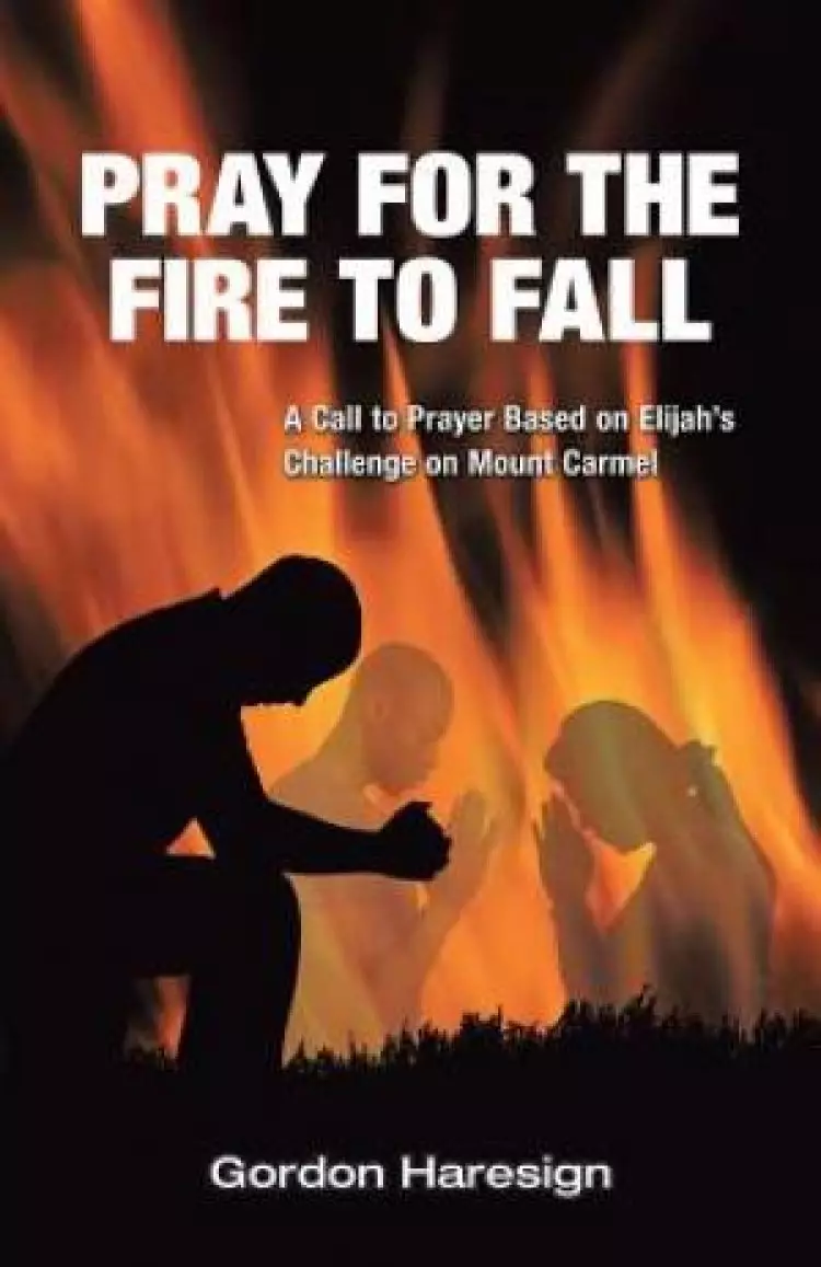 Pray for the Fire To Fall: A Call to Prayer Based on Elijah's Challenge on Mount Carmel