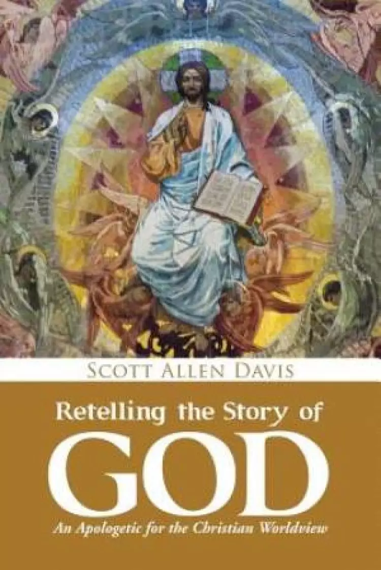 Retelling the Story of God: An Apologetic for the Christian Worldview