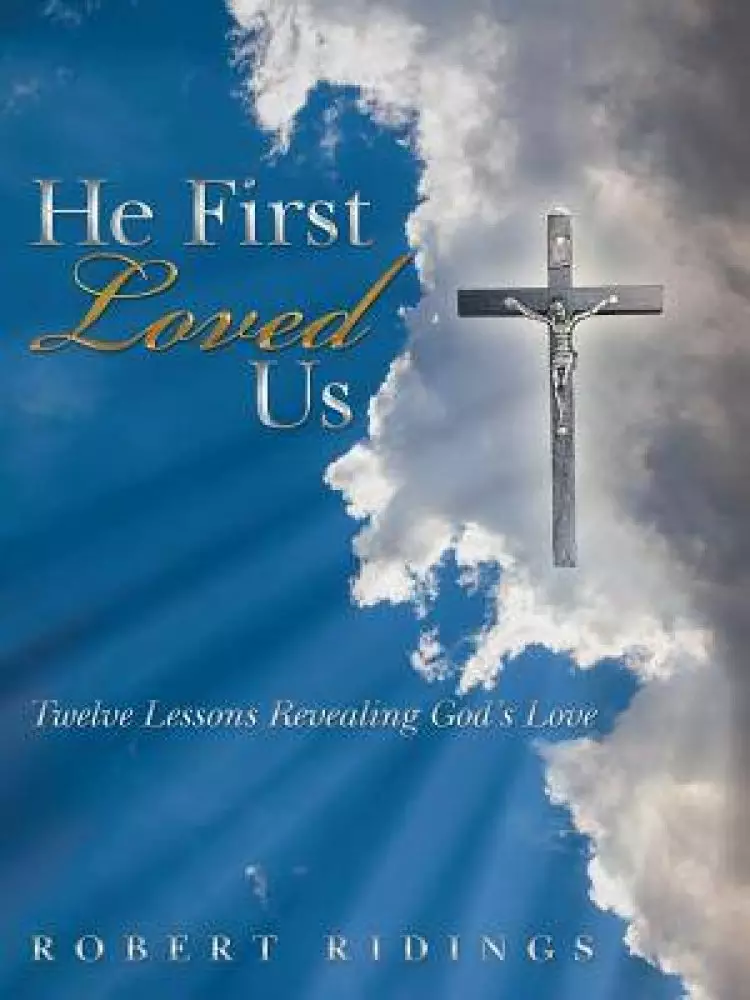 He First Loved Us : Twelve Lessons Revealing God's Love