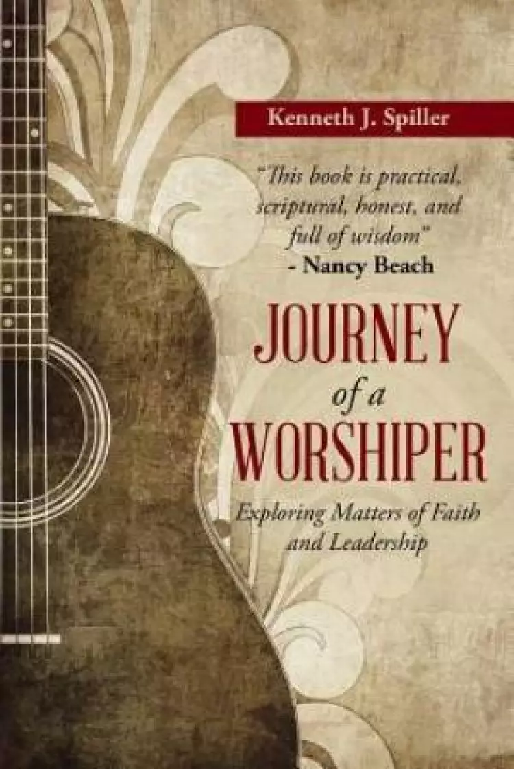 Journey of a Worshiper: Exploring Matters of Faith and Leadership
