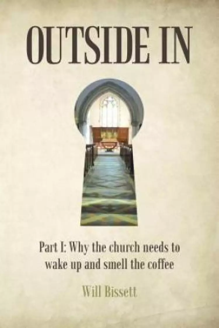 Outside In: Part I: Why the church needs to wake up and smell the coffee. Part II: Research into perceptions of the church