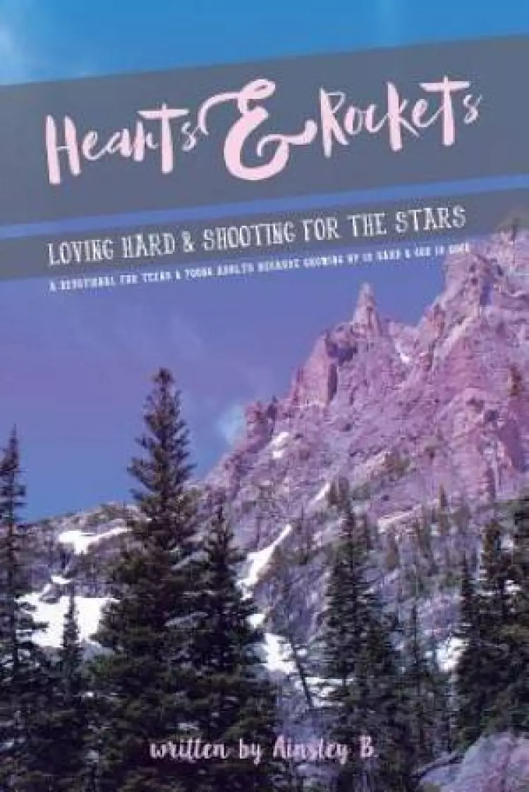 Hearts & Rockets: Loving Hard and Shooting For The Stars A Devotional For Teens & Young Adults Because Growing Up Is Hard and God Is Good