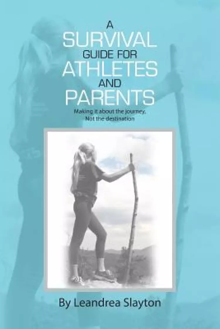 A Survival Guide for Athletes and Parents: Making It about the Journey, Not the Destination