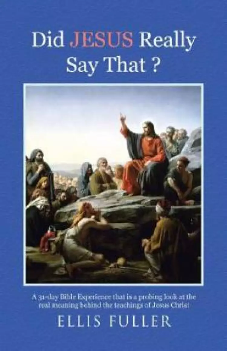 Did JESUS Really Say That ?: A 31-day Bible Experience that is a probing look at the real meaning behind the teachings of Jesus Christ