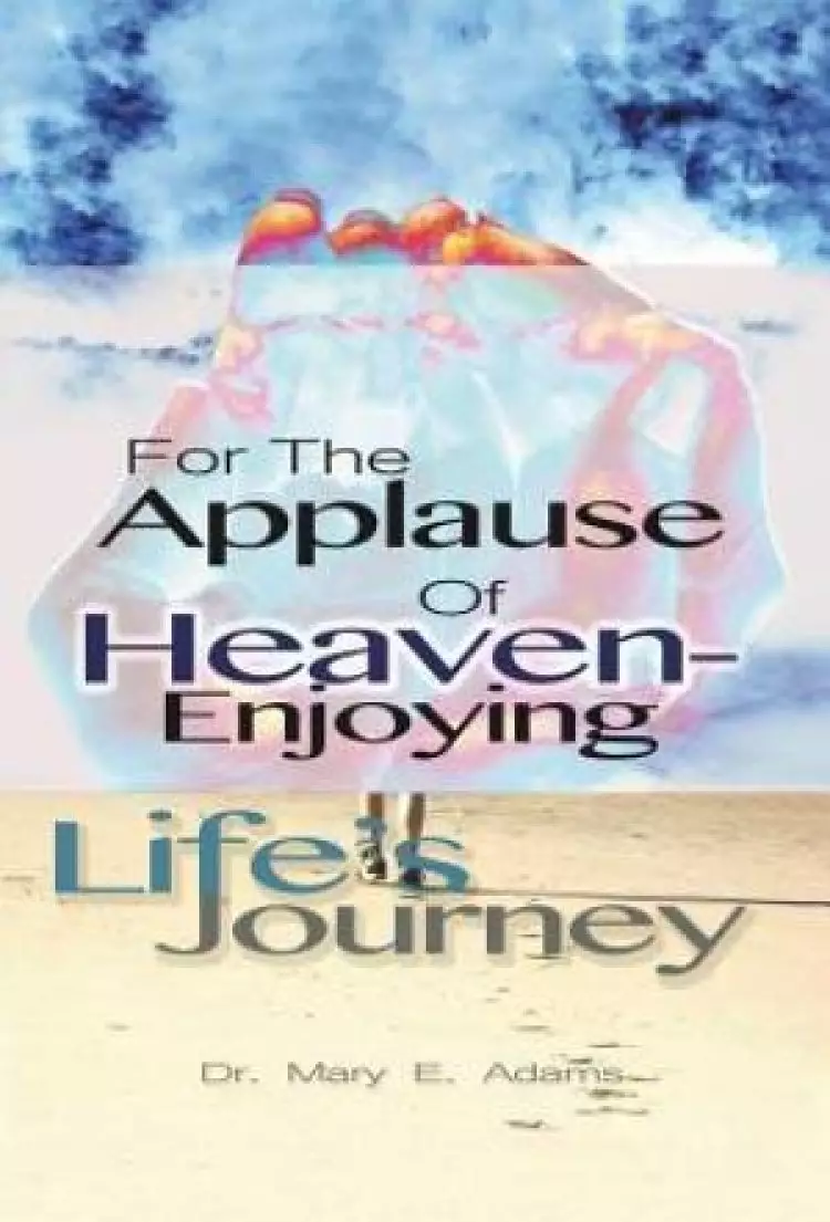 For the Applause of Heaven: Enjoying Life's Journey