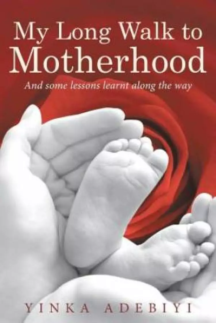 My Long Walk to Motherhood: And some lessons learnt along the way
