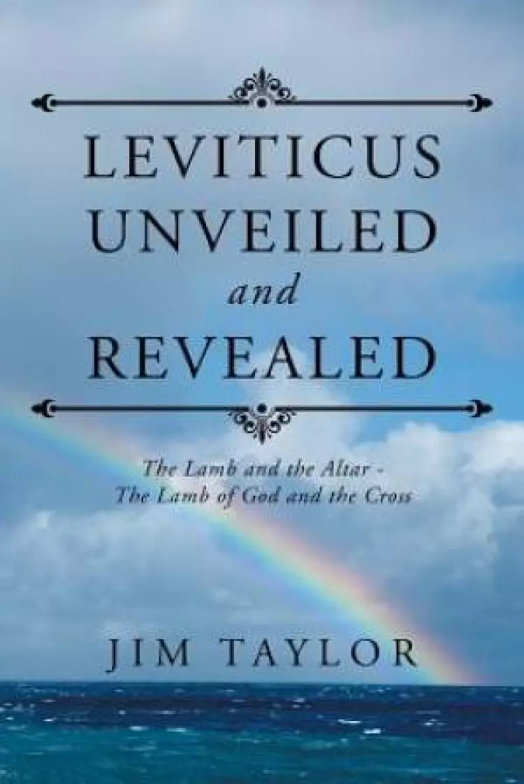 Leviticus Unveiled and Revealed: The Lamb and the Altar - The Lamb of God and the Cross
