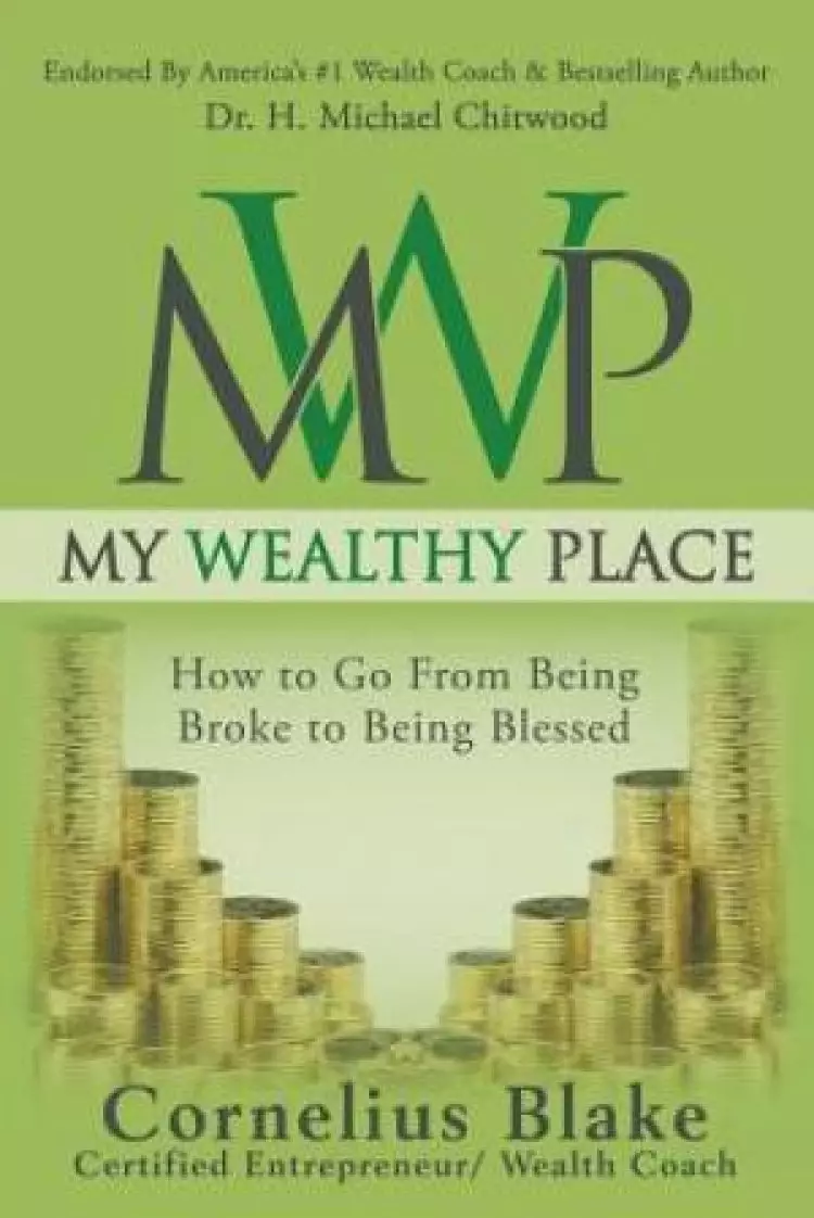 My Wealthy Place: How to Go From Being Broke to Being Blessed