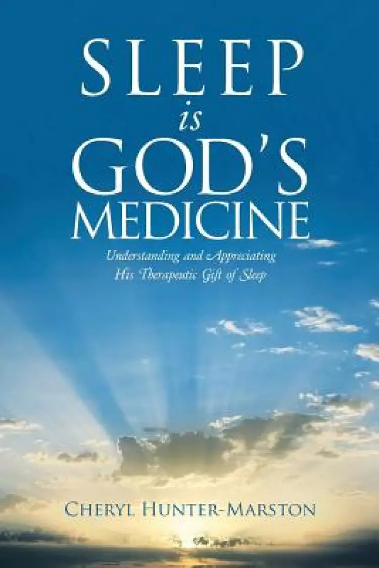 Sleep Is God's Medicine: Understanding and Appreciating His Therapeutic Gift of Sleep