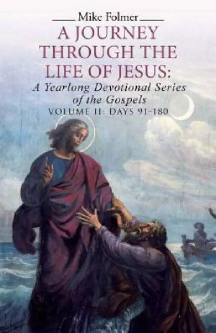A Journey through the Life of Jesus: A Yearlong Devotional Series of the Gospels: Volume II: Days 91-180