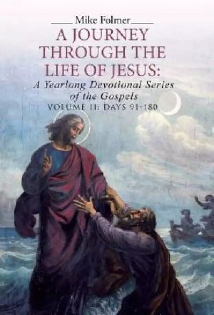 A Journey through the Life of Jesus: A Yearlong Devotional Series of the Gospels: Volume II: Days 91-180