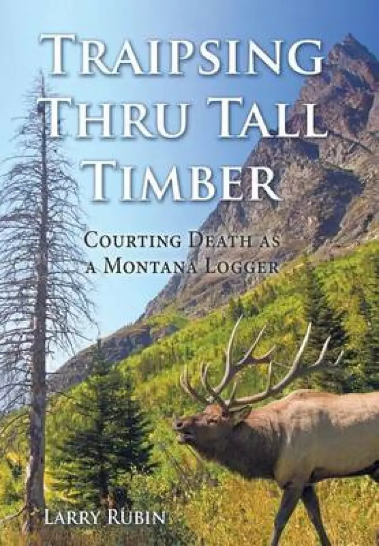 Traipsing Thru Tall Timber: Courting Death as a Montana Logger
