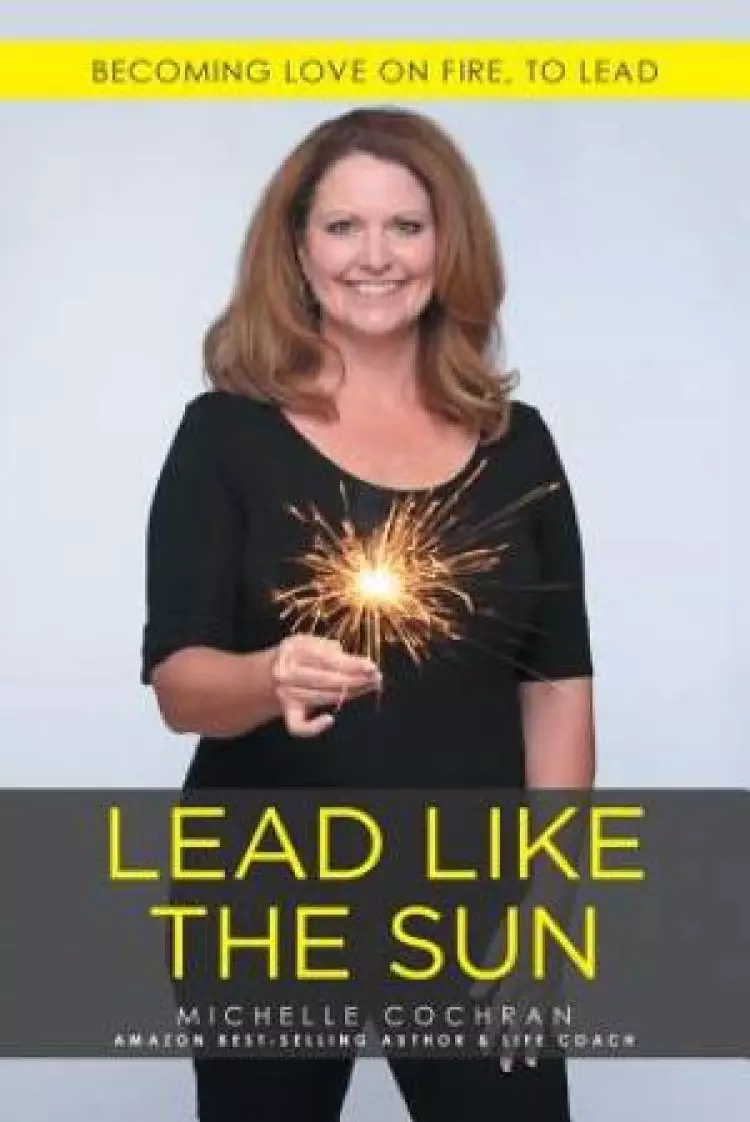 Lead Like The Sun: Becoming Love On Fire, To Lead