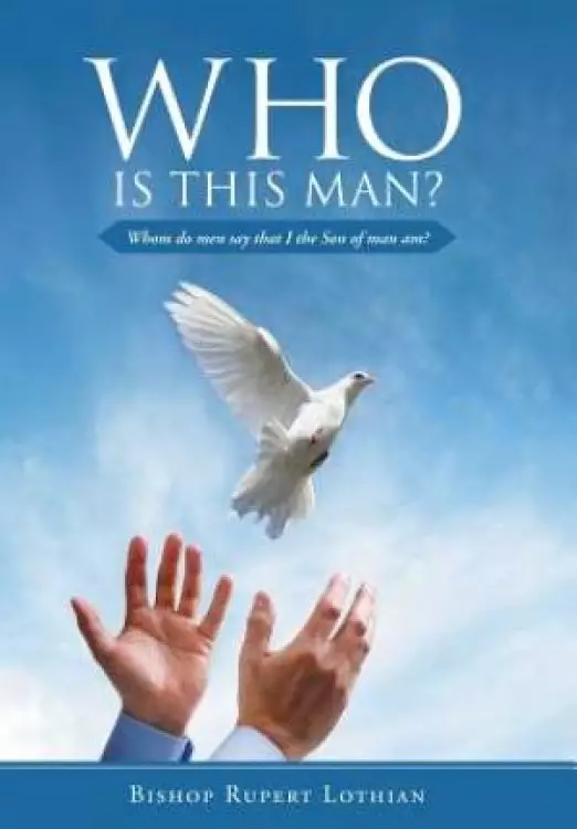 Who is this man?: Whom do men say that I the Son of man am?