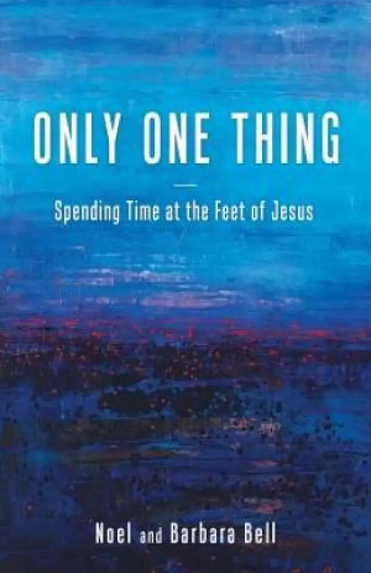 Only One Thing: Spending Time at the Feet of Jesus