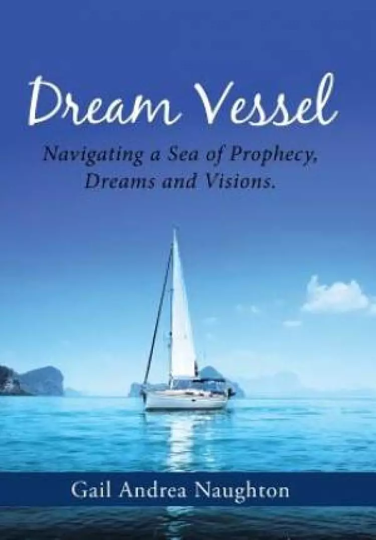 Dream Vessel: Navigating a Sea of Prophecy, Dreams and Visions.