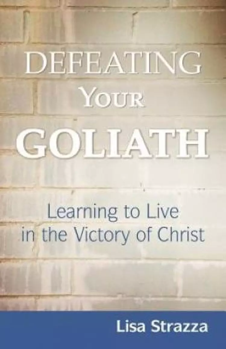 Defeating Your Goliath: Learning to Live in the Victory of Christ
