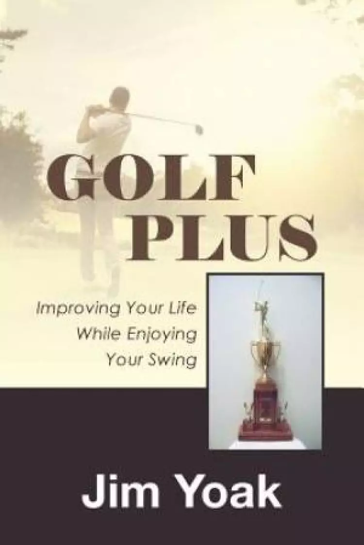 Golf Plus: Improving Your Life While Enjoying Your Swing