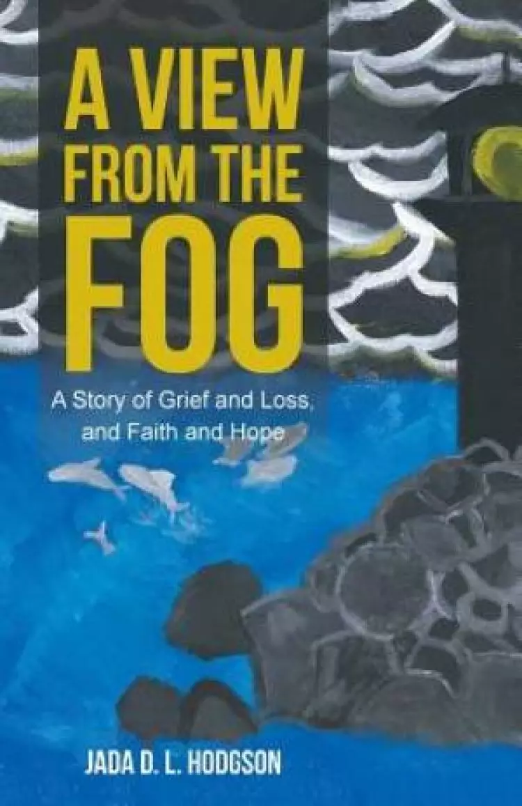 A View from the Fog: A Story of Grief and Loss, and Faith and Hope