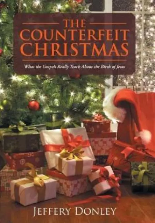 The Counterfeit Christmas: What the Gospels Really Teach About the Birth of Jesus