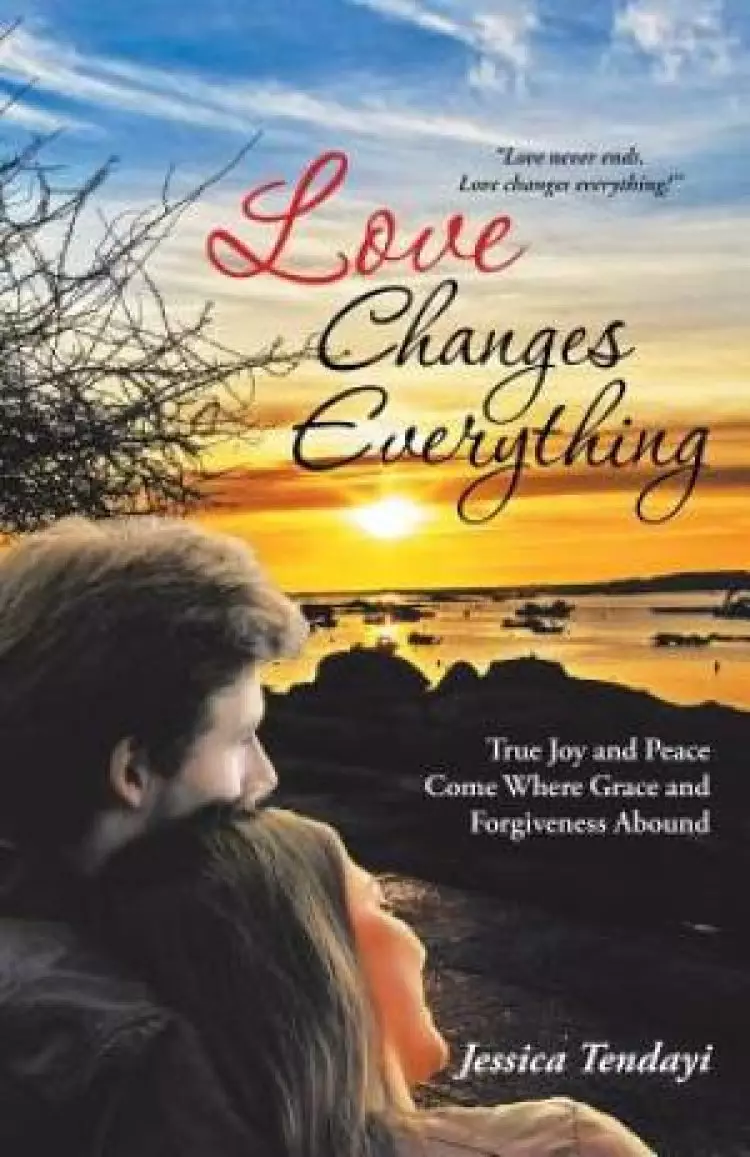Love Changes Everything: True Joy and Peace Come Where Grace and Forgiveness Abound