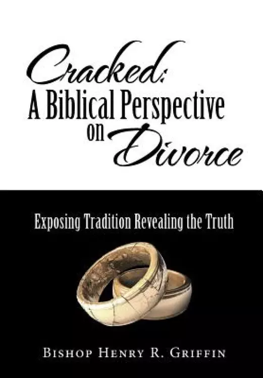 Cracked: A Biblical Perspective on Divorce: Exposing Tradition Revealing the Truth