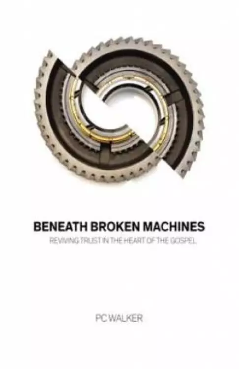 Beneath Broken Machines: Reviving Trust in the Heart of the Gospel