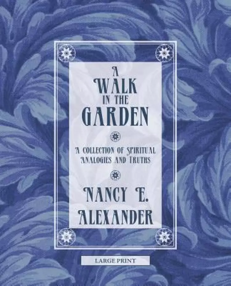 A Walk in the Garden: A Collection of Spiritual Analogies and Truths
