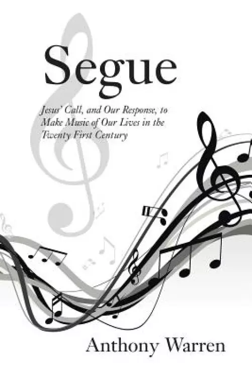 Segue: Jesus' Call, and Our Response, to Make Music of Our Lives in the Twenty First Century