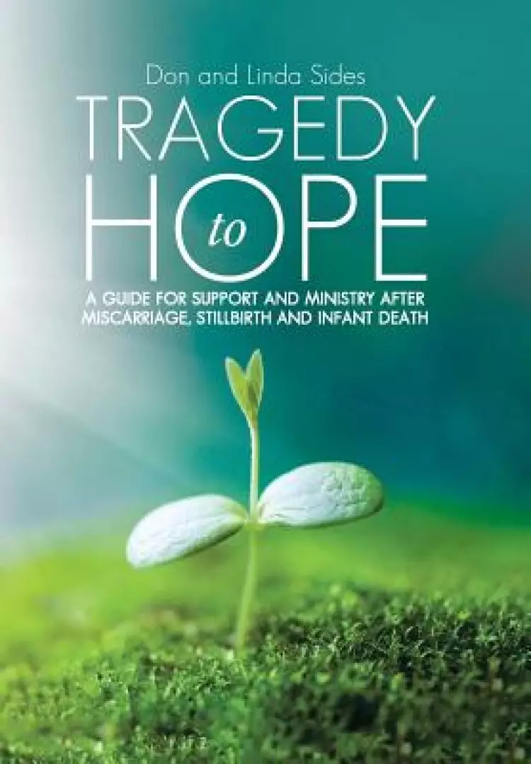 Tragedy to Hope: A Guide for Support and Ministry After Miscarriage, Stillbirth and Infant Death
