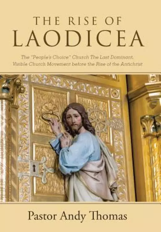 The Rise of Laodicea: The "People's Choice" Church The Last Dominant, Visible Church Movement before the Rise of the Antichrist