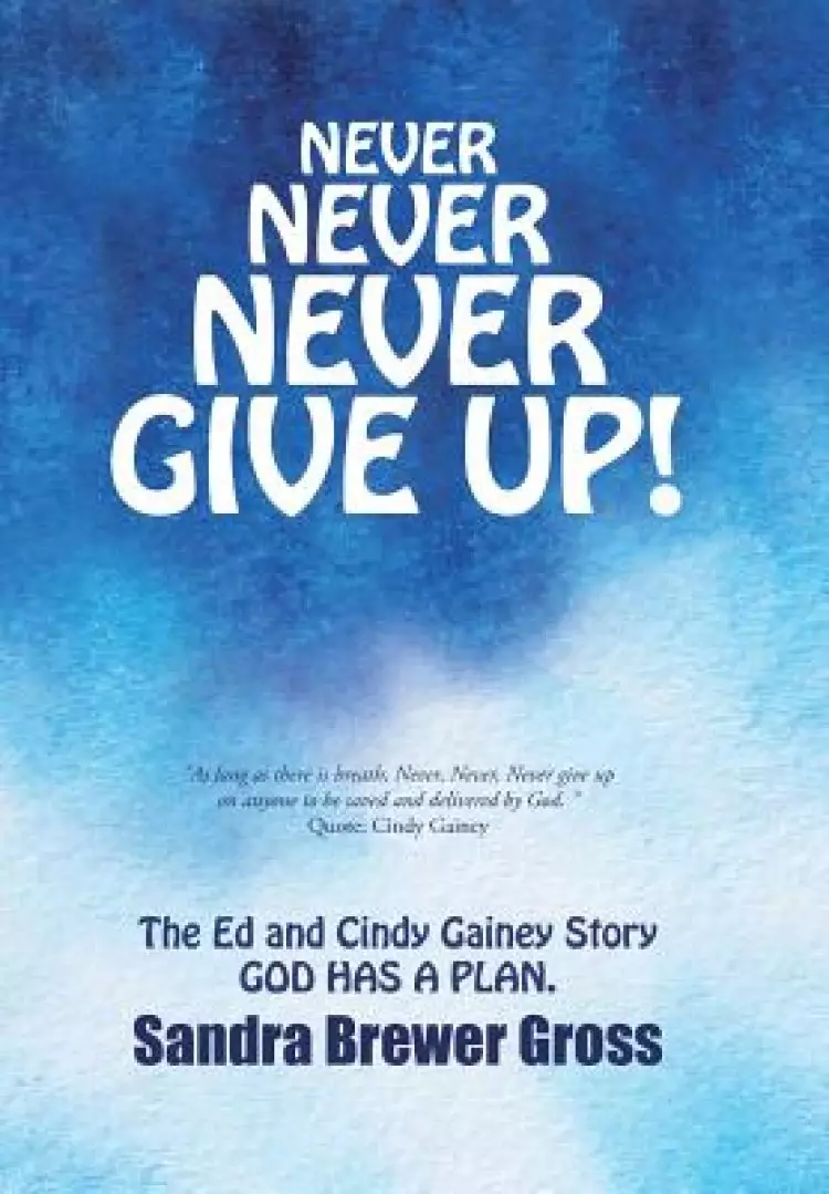 Never Never Never Give Up!: The Ed and Cindy Gainey Story God Has a Plan.