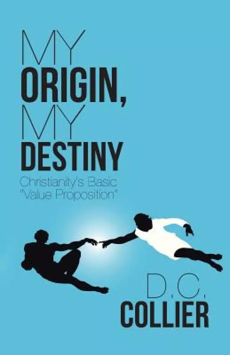 My Origin, My Destiny: Christianity's Basic "Value Proposition"