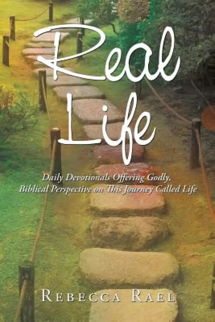 Real Life: Daily Devotionals Offering Godly, Biblical Perspective on This Journey Called Life