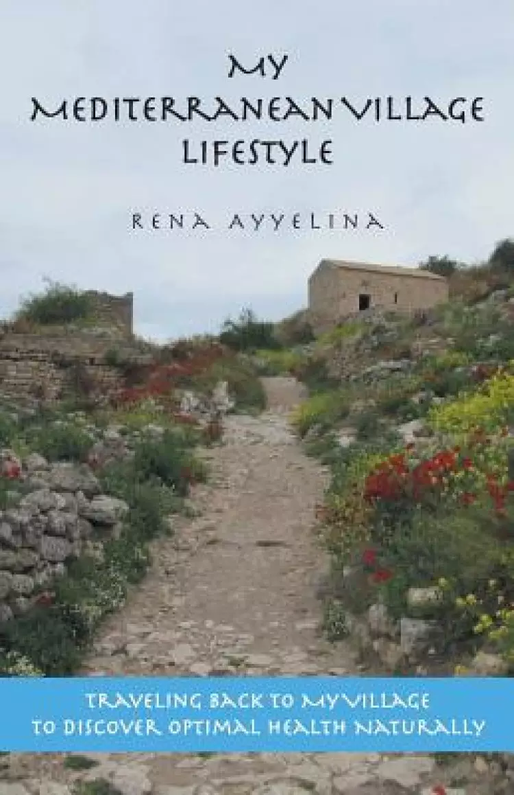 My Mediterranean Village Lifestyle: Traveling Back to My Village to Discover Optimal Health Naturally
