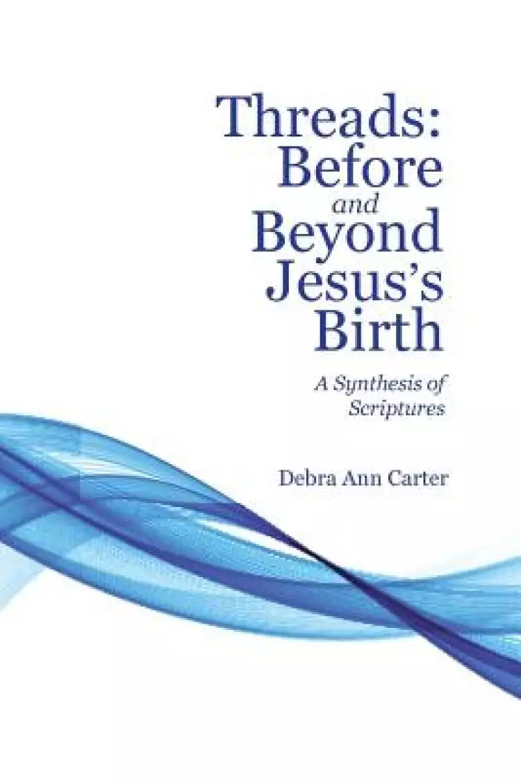 Threads: Before and Beyond Jesus's Birth: A Synthesis of Scriptures