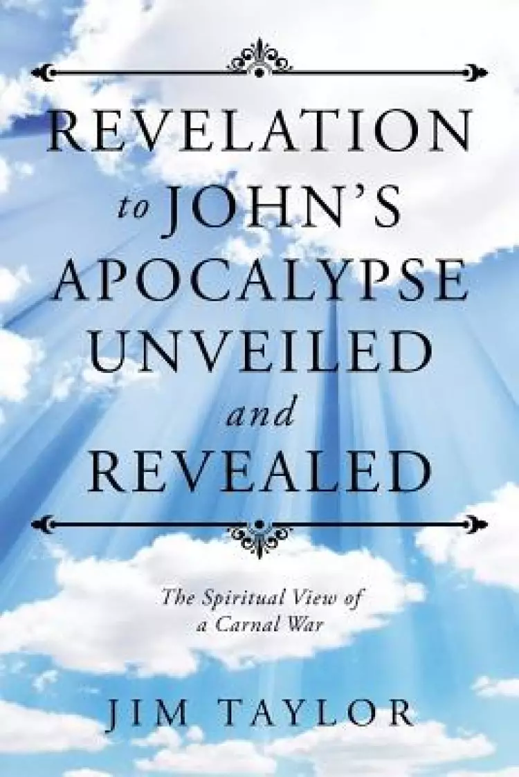 Revelation to John's Apocalypse Unveiled and Revealed: The Spiritual View of a Carnal War
