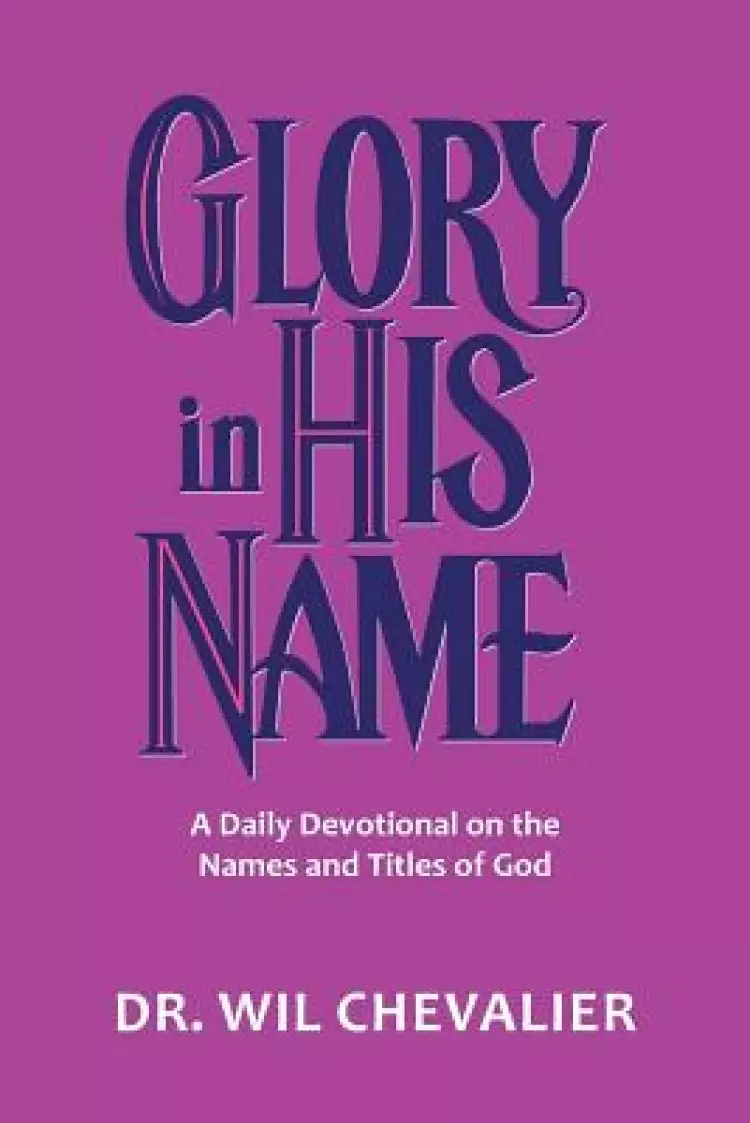 Glory in His Name: A Daily Devotional on the Names and Titles of God